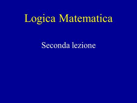 Logica Matematica Seconda lezione.