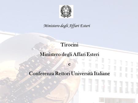 Ministero degli Affari Esteri Tirocini Ministero degli Affari Esteri e Conferenza Rettori Università Italiane.