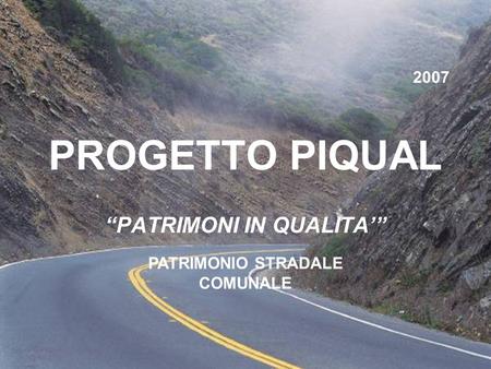 PROGETTO PIQUAL PATRIMONI IN QUALITA PATRIMONIO STRADALE COMUNALE 2007.