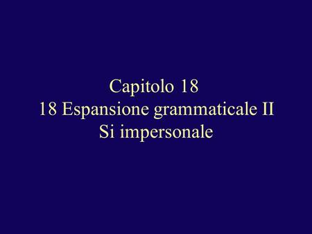 Capitolo 18 18 Espansione grammaticale II Si impersonale.