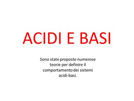 ACIDI E BASI Sono state proposte numerose teorie per definire il comportamento dei sistemi acidi-basi.