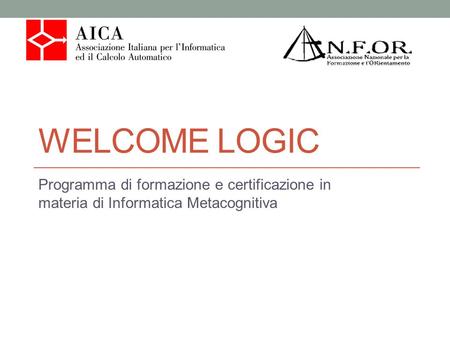 Welcome LOGIC Programma di formazione e certificazione in materia di Informatica Metacognitiva.