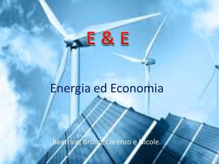 Energia ed Economia Beatrice, Bruno, Lorenzo e Nicole.