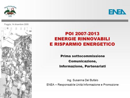 Foggia, 14 dicembre 2009 POI 2007-2013 ENERGIE RINNOVABILI E RISPARMIO ENERGETICO Prima sottocommissione Comunicazione, Informazione, Partenariati Ing.