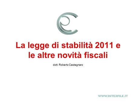 La legge di stabilità 2011 e le altre novità fiscali dott. Roberto Castegnaro.