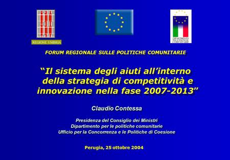 Perugia, 25 ottobre 2004 FORUM REGIONALE SULLE POLITICHE COMUNITARIE Il sistema degli aiuti allinterno della strategia di competitività e innovazione nella.