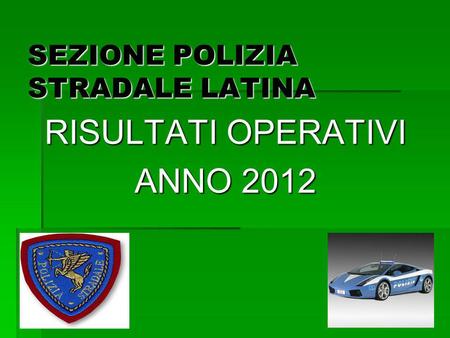 SEZIONE POLIZIA STRADALE LATINA RISULTATI OPERATIVI ANNO 2012.