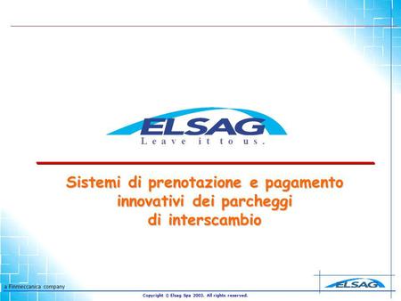 a Finmeccanica company Copyright © Elsag Spa 2003. All rights reserved. Sistemi di prenotazione e pagamento innovativi dei parcheggi di interscambio L.