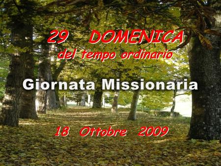 29 DOMENICA del tempo ordinario Giornata Missionaria 18 Ottobre 2009.