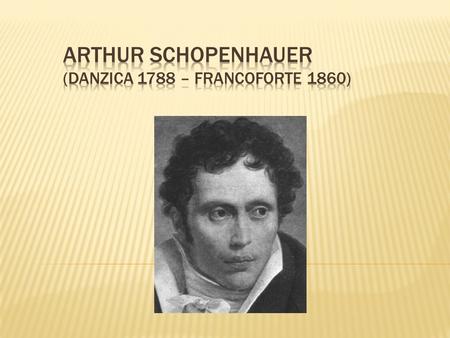 Arthur Schopenhauer (Danzica 1788 – Francoforte 1860)