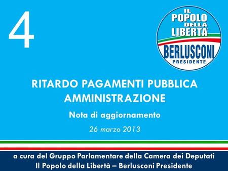 A cura del Gruppo Parlamentare della Camera dei Deputati Il Popolo della Libertà – Berlusconi Presidente RITARDO PAGAMENTI PUBBLICA AMMINISTRAZIONE Nota.