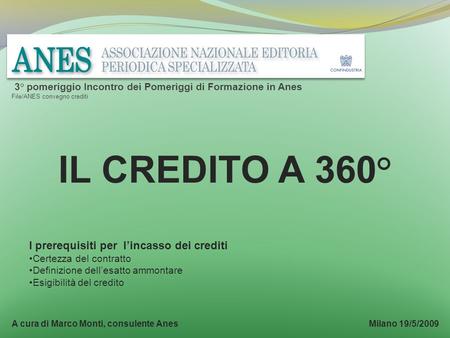 3° pomeriggio Incontro dei Pomeriggi di Formazione in Anes File/ANES convegno crediti IL CREDITO A 360° I prerequisiti per lincasso dei crediti Certezza.