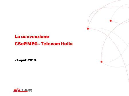La convenzione CSeRMEG - Telecom Italia 24 aprile 2010.