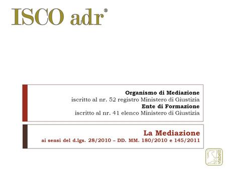 Organismo di Mediazione iscritto al nr. 52 registro Ministero di Giustizia Ente di Formazione iscritto al nr. 41 elenco Ministero di Giustizia La Mediazione.