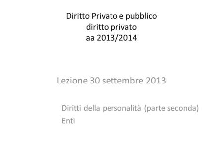 Diritto Privato e pubblico diritto privato aa 2013/2014 Lezione 30 settembre 2013 Diritti della personalità (parte seconda) Enti.