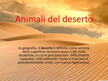 Animali del deserto In geografia, il deserto è definito come un'area della superficie terrestre quasi o del tutto disabitata, in cui le precipitazioni.