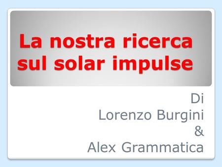 La nostra ricerca sul solar impulse Di Lorenzo Burgini & Alex Grammatica.