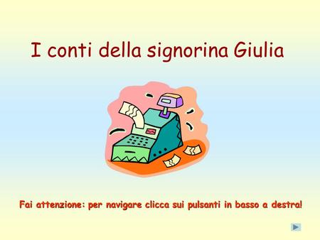 I conti della signorina Giulia Fai attenzione: per navigare clicca sui pulsanti in basso a destra!
