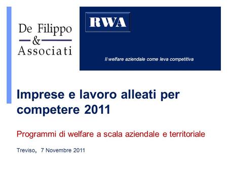 Imprese e lavoro alleati per competere 2011 Programmi di welfare a scala aziendale e territoriale. Treviso, 7 Novembre 2011 Il welfare aziendale come leva.