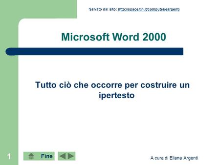 Fine Salvato dal sito:  A cura di Eliana Argenti 1 Microsoft Word 2000 Tutto.