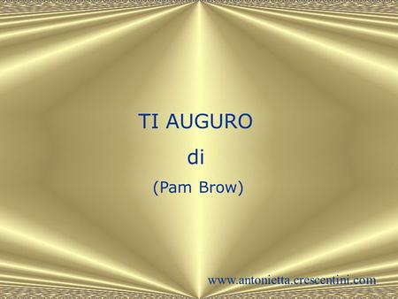 TI AUGURO di (Pam Brow) www.antonietta.crescentini.com.
