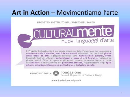 Art in Action – Movimentiamo larte 1. 2 A Maggio 2012 la Fondazione Cariparo da il via a CulturalMente, iniziativa con cui la Fondazione promuove il talento.