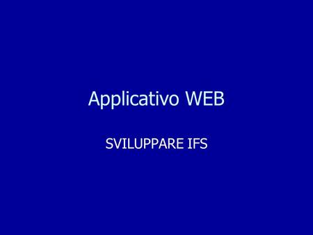 Applicativo WEB SVILUPPARE IFS. Finalità dellapplicativo Lapplicativo permette a tutte le imprese formative simulate sia di vecchia sia di prossima costituzione.