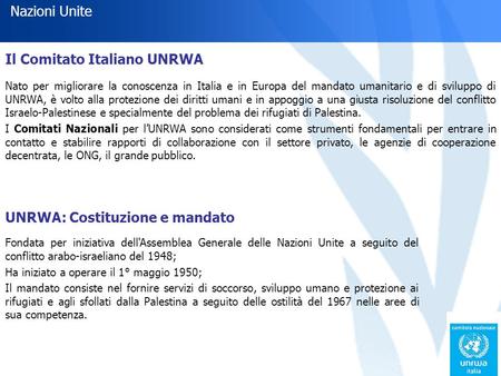 Il Comitato Italiano UNRWA Nato per migliorare la conoscenza in Italia e in Europa del mandato umanitario e di sviluppo di UNRWA, è volto alla protezione.