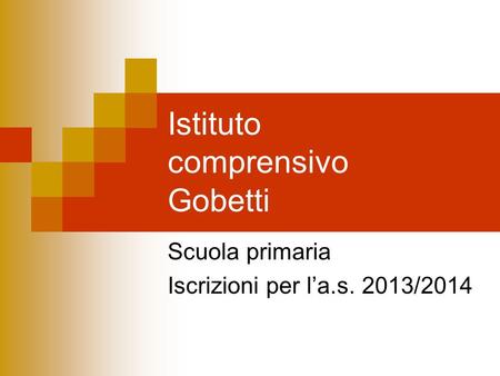Istituto comprensivo Gobetti Scuola primaria Iscrizioni per la.s. 2013/2014.