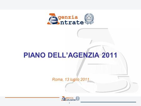 1 PIANO DELLAGENZIA 2011 Roma, 13 luglio 2011. 2 Contesto Con la stipula della Convenzione lAgenzia delle Entrate si impegna con il Sig. Ministro ad assicurare.