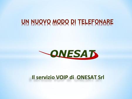 Il servizio VOIP di ONESAT Srl ONESAT. Speciali apparecchi telefonici sono connessi alla rete internet (invece che alla normale rete telefonica). Attraverso.
