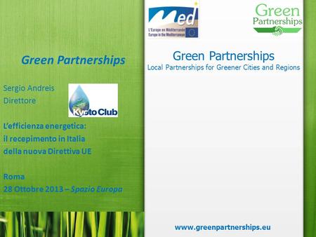 Green Partnerships Local Partnerships for Greener Cities and Regions www.greenpartnerships.eu Green Partnerships Sergio Andreis Direttore Lefficienza energetica: