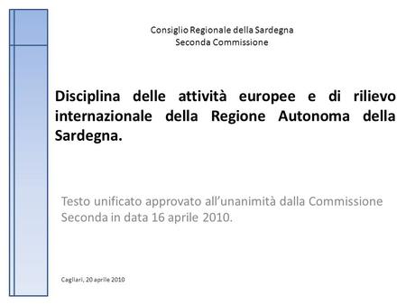 Testo unificato approvato allunanimità dalla Commissione Seconda in data 16 aprile 2010. Cagliari, 20 aprile 2010 Consiglio Regionale della Sardegna Seconda.