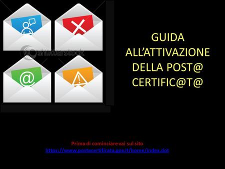 GUIDA ALLATTIVAZIONE DELLA  Prima di cominciare vai sul sito https://www.postacertificata.gov.it/home/index.dot https://www.postacertificata.gov.it/home/index.dot.