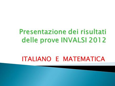 ITALIANO E MATEMATICA. Nel maggio 2012, listituto INVALSI ha realizzato una rilevazione degli apprendimenti degli studenti per lanno scolastico 2011/2012.