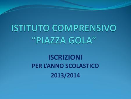 ISCRIZIONI PER LANNO SCOLASTICO 2013/2014. ISCRIZIONI A.S. 2013/2014 - Sommario Generalità slides 3 - 7 Scuola dellinfanzia slides 8 - 11 Scuola primaria.