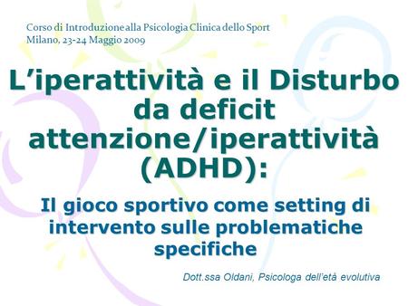 Liperattività e il Disturbo da deficit attenzione/iperattività (ADHD): Il gioco sportivo come setting di intervento sulle problematiche specifiche Dott.ssa.