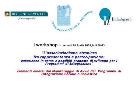 I workshop – venerdì 18 Aprile 2008, h. 9.30-13 Lassociazionismo straniero fra rappresentanza e partecipazione: esperienze in corso e possibili proposte.