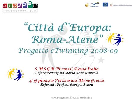 Città dEuropa: Roma-Atene Progetto eTwinning 2008-09 S.M.S G.B. Piranesi, Roma Italia Referente Prof.ssa Maria Rosa Mazzola 4° Gymnasio Peristeriou Atene.