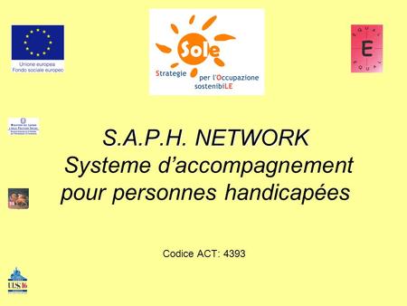S.A.P.H. NETWORK S.A.P.H. NETWORK Systeme daccompagnement pour personnes handicapées Codice ACT: 4393.