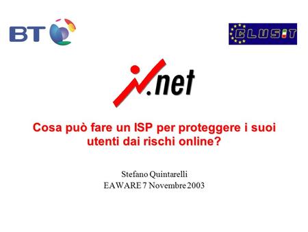 Cosa può fare un ISP per proteggere i suoi utenti dai rischi online? Stefano Quintarelli EAWARE 7 Novembre 2003.