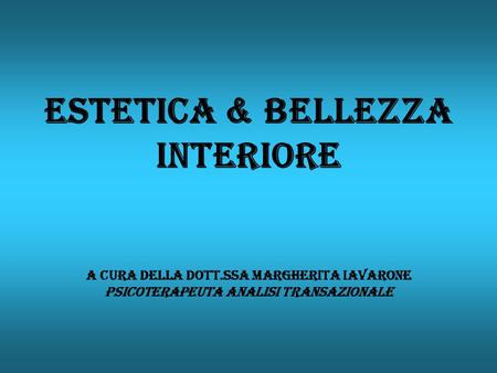 ESTETICA & BELLEZZA INTERIORE A CURA DELLA DOTT.SSA MARGHERITA IAVARONE PSICOTERAPEUTA ANALISI TRANSAZIONALE.