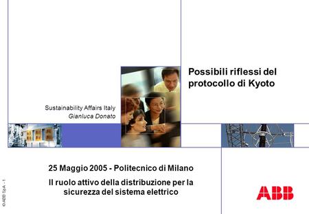 © ABB SpA - 1 Possibili riflessi del protocollo di Kyoto Sustainability Affairs Italy Gianluca Donato 25 Maggio 2005 - Politecnico di Milano Il ruolo attivo.
