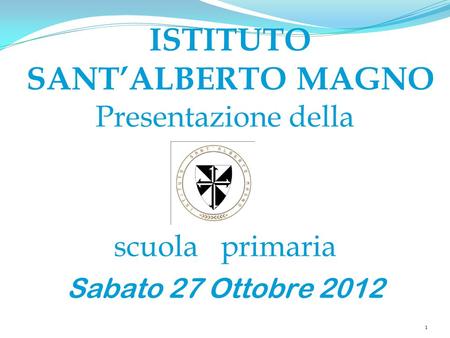 ISTITUTO SANTALBERTO MAGNO Presentazione della scuola primaria Sabato 27 Ottobre 2012 1.