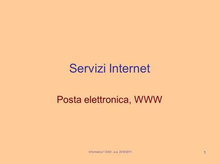 Servizi Internet Posta elettronica, WWW 1 Informatica 1 SAM - a.a. 2010/2011.