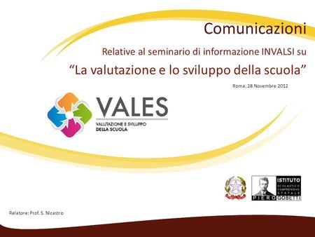 Comunicazioni Relative al seminario di informazione INVALSI su La valutazione e lo sviluppo della scuola Roma, 28 Novembre 2012 Relatore: Prof. S. Nicastro.
