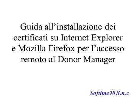 Guida all’installazione dei certificati su Internet Explorer e Mozilla Firefox per l’accesso remoto al Donor Manager Softime90 S.n.c.