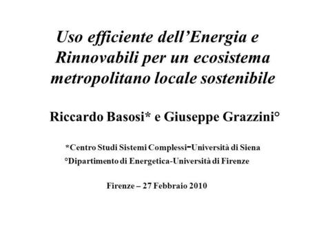 Uso efficiente dellEnergia e Rinnovabili per un ecosistema metropolitano locale sostenibile Riccardo Basosi* e Giuseppe Grazzini° *Centro Studi Sistemi.
