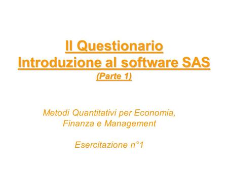 Ll Questionario Introduzione al software SAS (Parte 1) Metodi Quantitativi per Economia, Finanza e Management Esercitazione n°1.