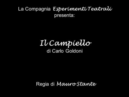 La Compagnia Esperimenti Teatrali presenta: Regia di Mauro Stante Il Campiello di Carlo Goldoni.